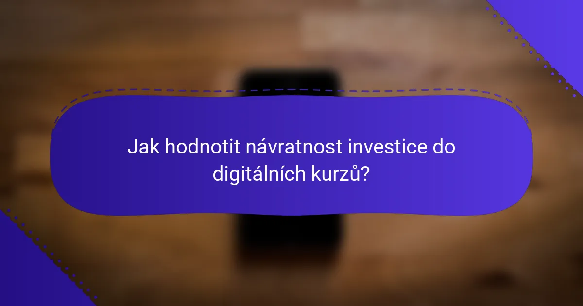 Jak hodnotit návratnost investice do digitálních kurzů?