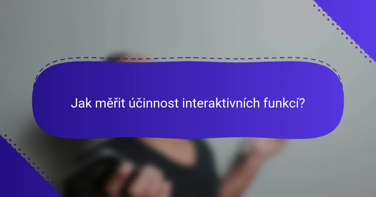 Jak měřit účinnost interaktivních funkcí?