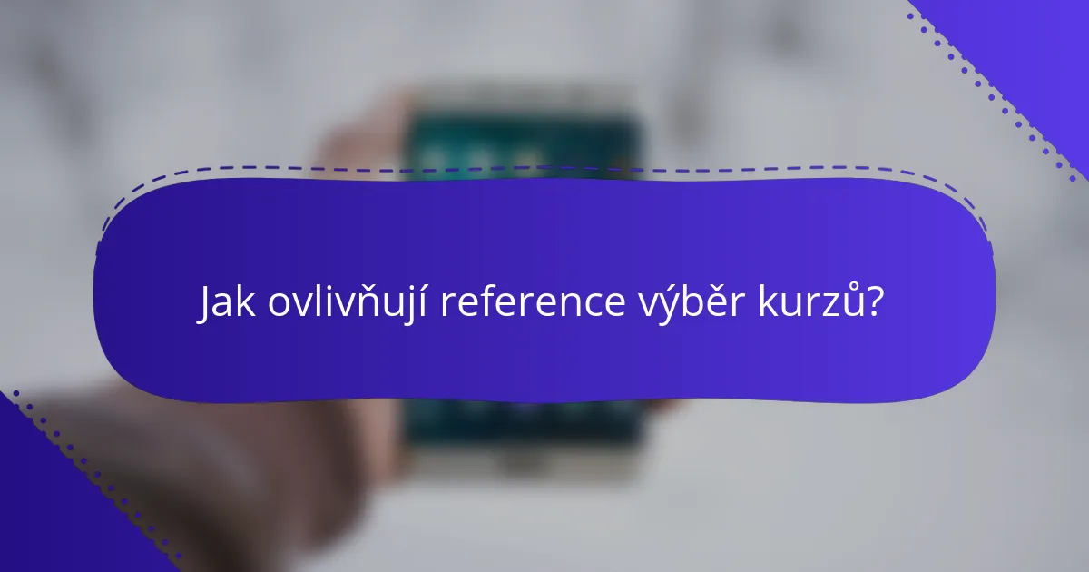 Jak ovlivňují reference výběr kurzů?