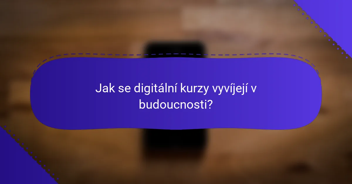 Jak se digitální kurzy vyvíjejí v budoucnosti?