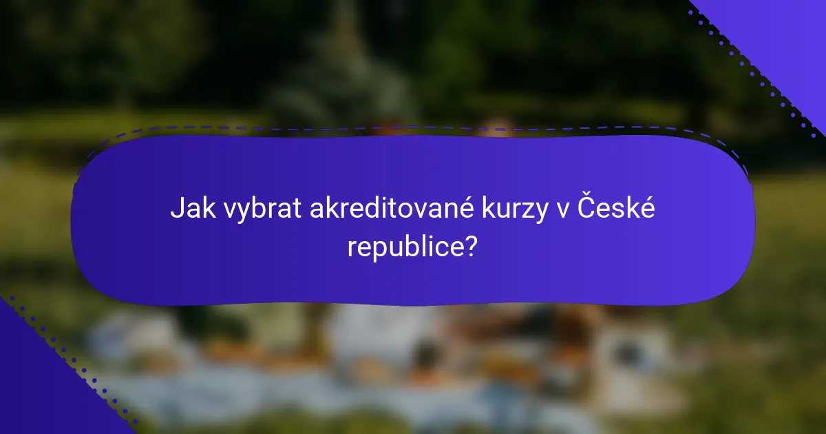 Jak vybrat akreditované kurzy v České republice?