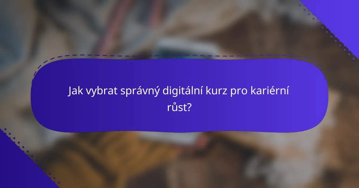 Jak vybrat správný digitální kurz pro kariérní růst?
