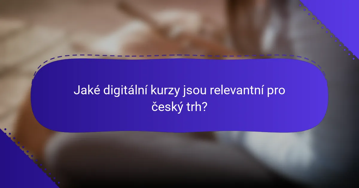 Jaké digitální kurzy jsou relevantní pro český trh?