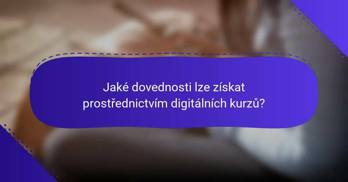 Jaké dovednosti lze získat prostřednictvím digitálních kurzů?