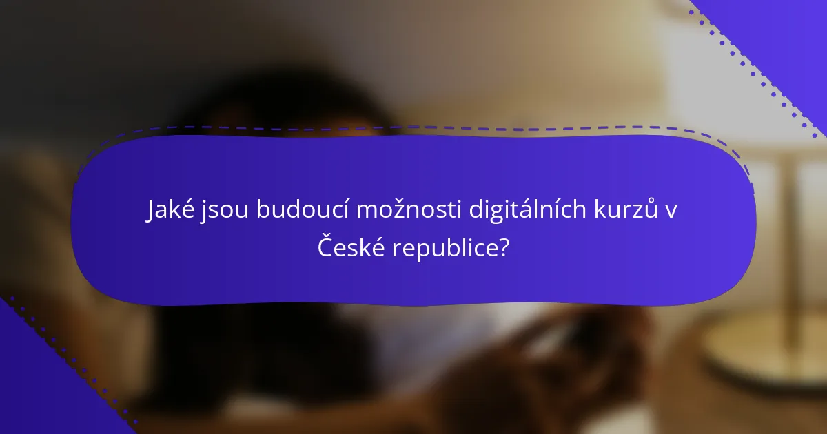 Jaké jsou budoucí možnosti digitálních kurzů v České republice?