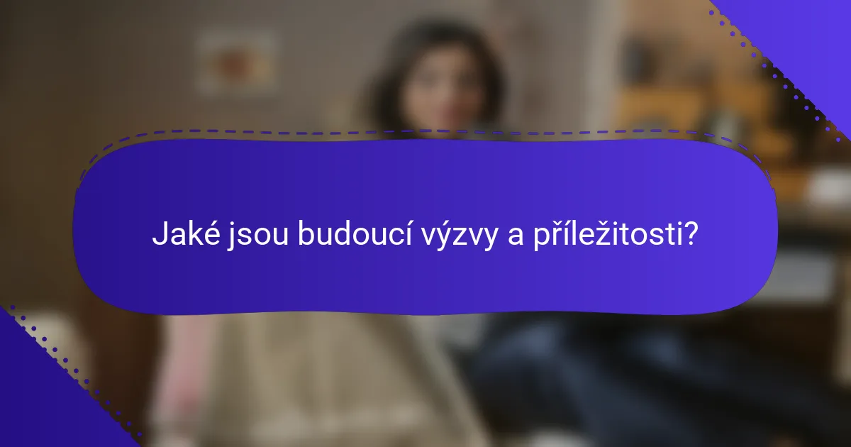 Jaké jsou budoucí výzvy a příležitosti?