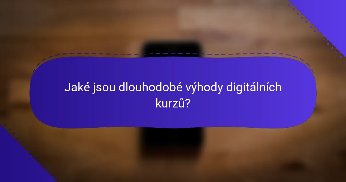 Jaké jsou dlouhodobé výhody digitálních kurzů?