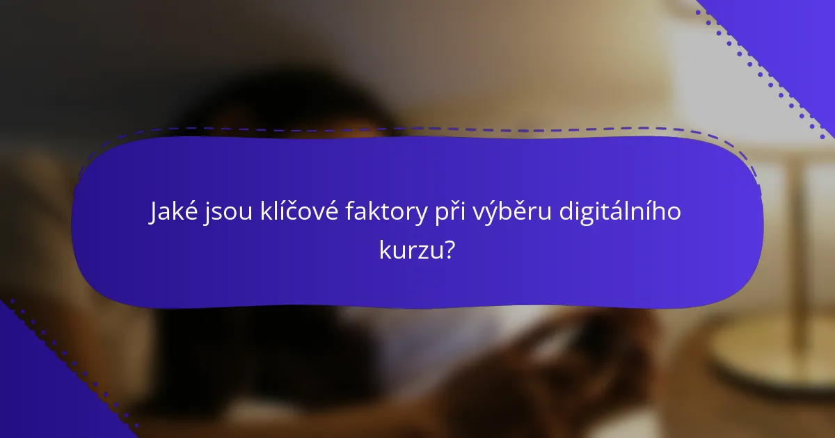 Jaké jsou klíčové faktory při výběru digitálního kurzu?