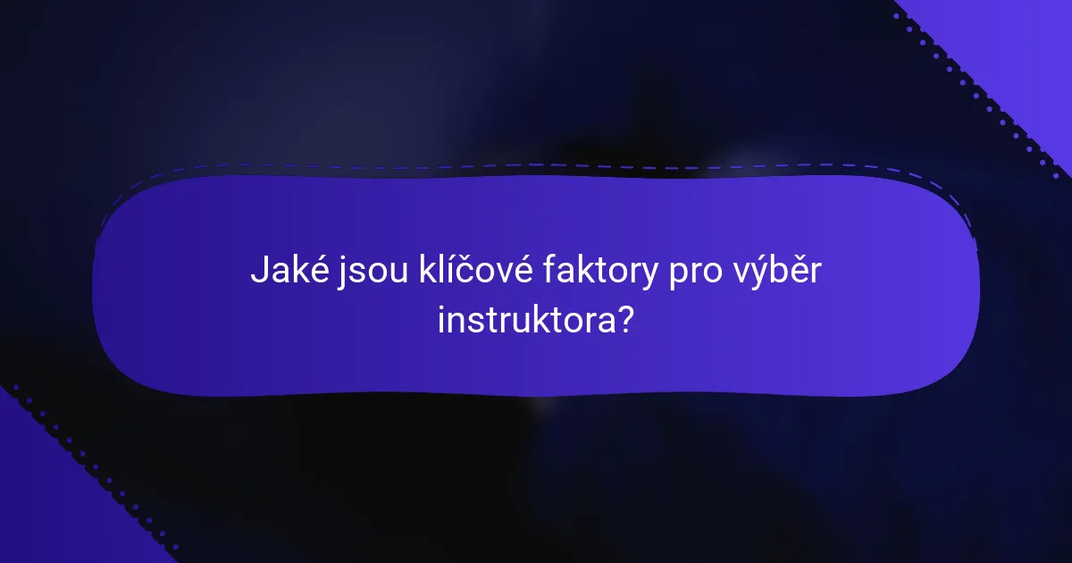 Jaké jsou klíčové faktory pro výběr instruktora?