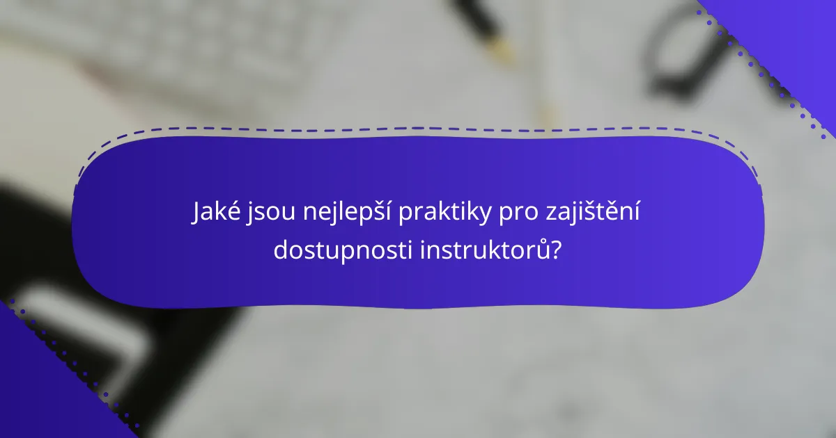 Jaké jsou nejlepší praktiky pro zajištění dostupnosti instruktorů?