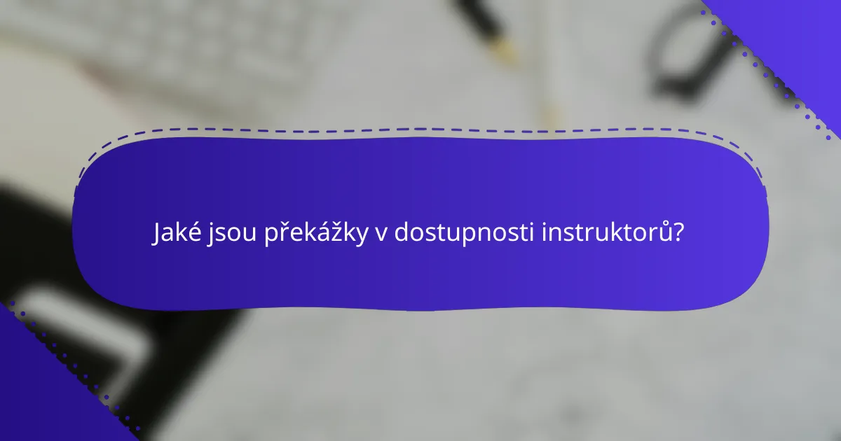 Jaké jsou překážky v dostupnosti instruktorů?