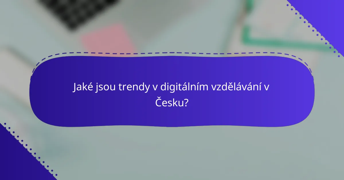 Jaké jsou trendy v digitálním vzdělávání v Česku?