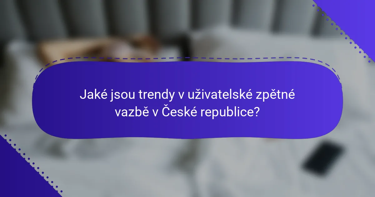 Jaké jsou trendy v uživatelské zpětné vazbě v České republice?