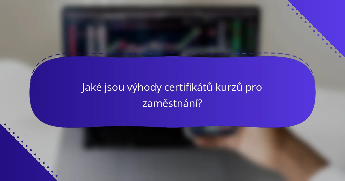 Jaké jsou výhody certifikátů kurzů pro zaměstnání?