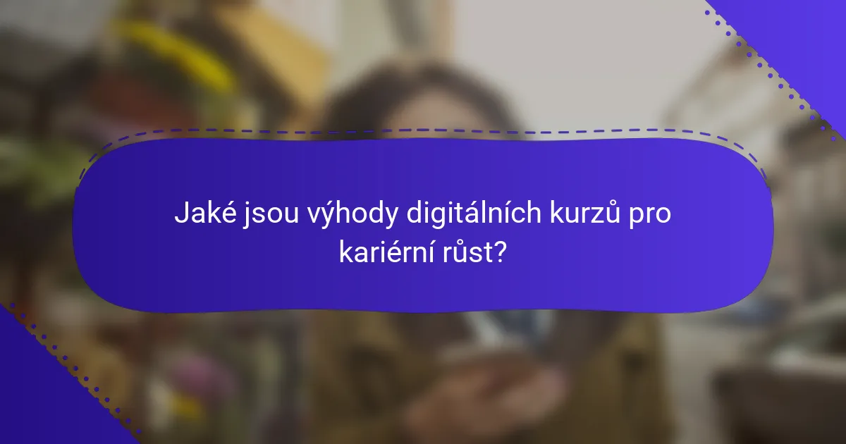 Jaké jsou výhody digitálních kurzů pro kariérní růst?