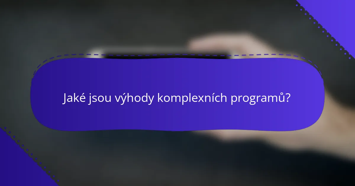 Jaké jsou výhody komplexních programů?