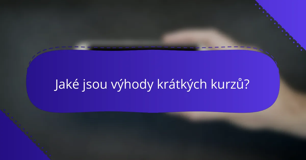 Jaké jsou výhody krátkých kurzů?