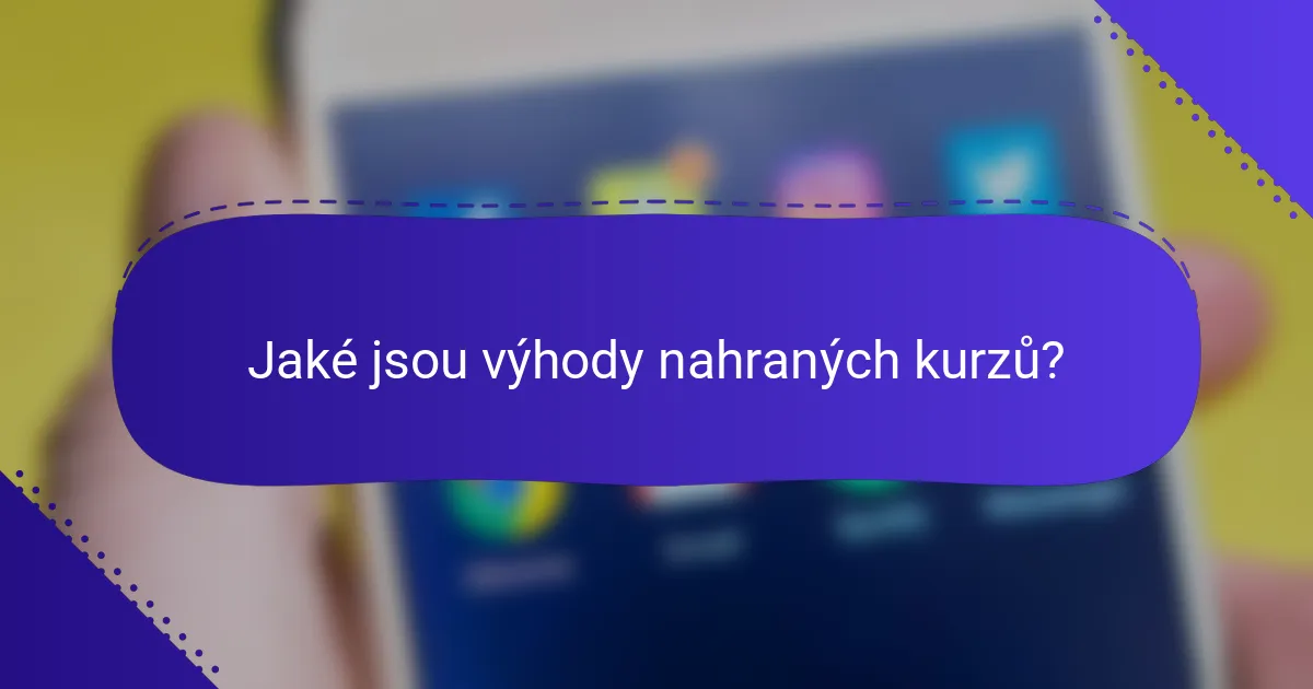 Jaké jsou výhody nahraných kurzů?