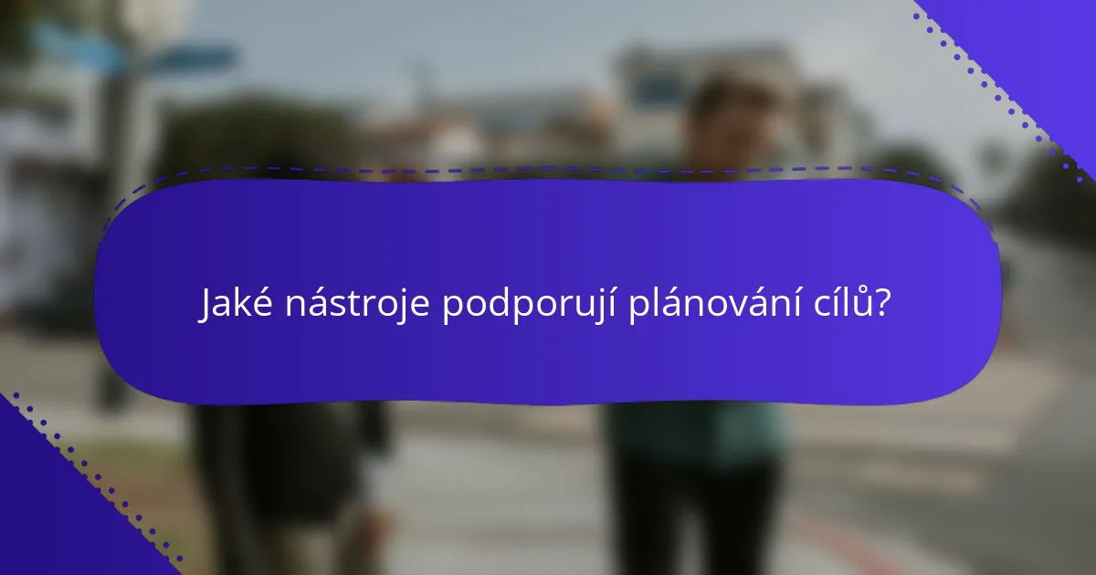 Jaké nástroje podporují plánování cílů?