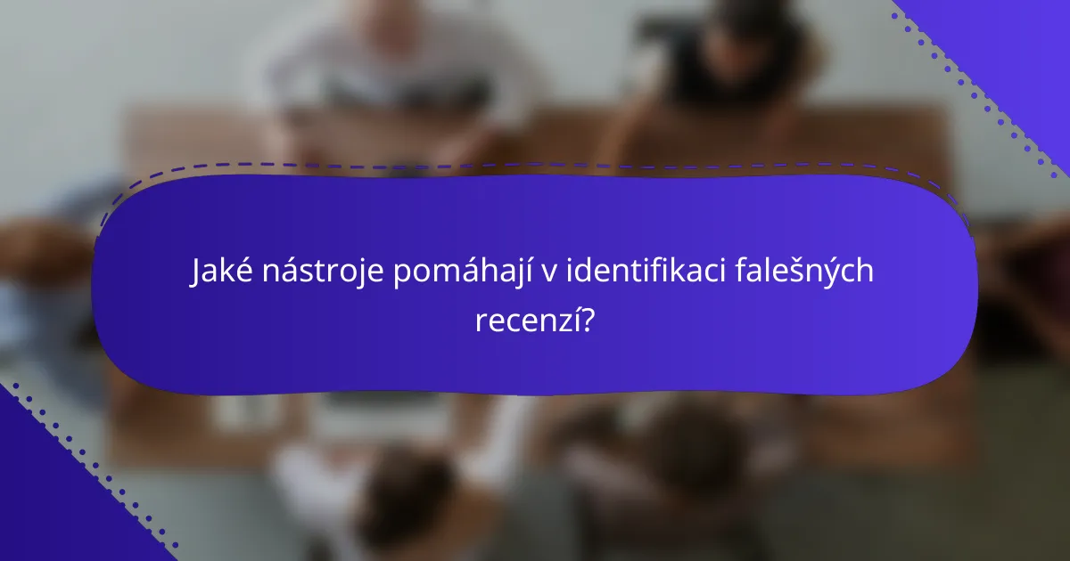 Jaké nástroje pomáhají v identifikaci falešných recenzí?